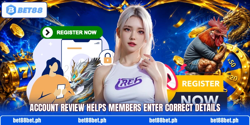 Account review helps members enter correct details Account review helps members enter correct details