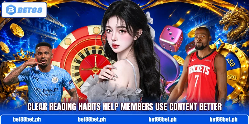Clear reading habits help members use content better Clear reading habits help members use content better