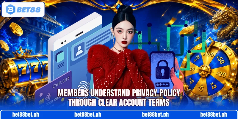 Members understand privacy policy through clear account terms Members understand privacy policy through clear account terms