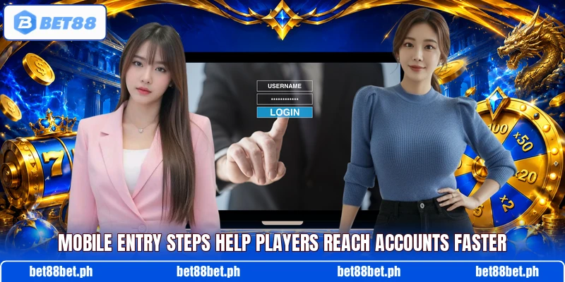 Mobile entry steps help players reach accounts faster Mobile entry steps help players reach accounts faster