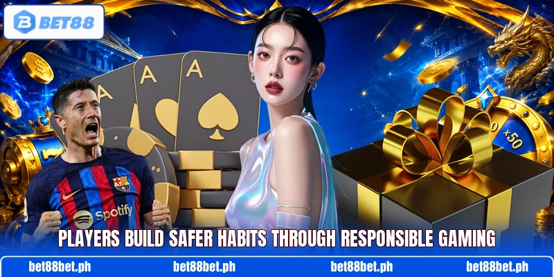 Players build safer habits through responsible gaming Players build safer habits through responsible gaming