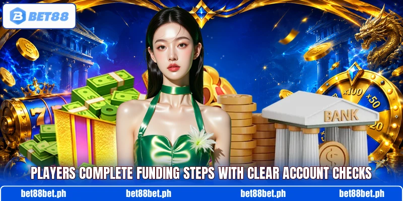 Players complete funding steps with clear account checks Players complete funding steps with clear account checks