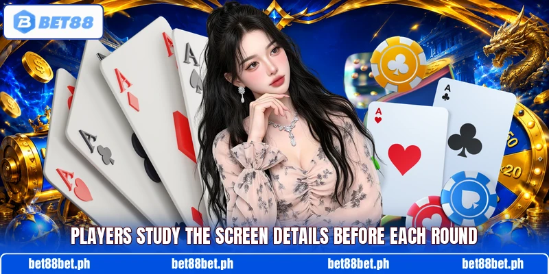 Players study the screen details before each round Players study the screen details before each round