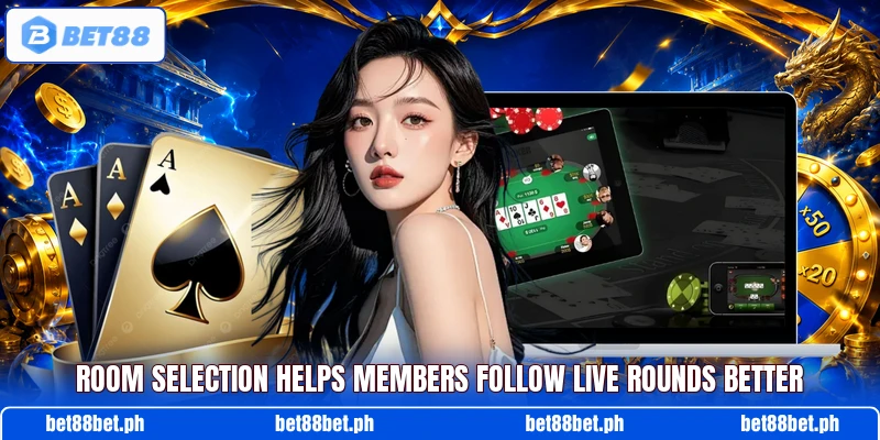 Room selection helps members follow live rounds better Room selection helps members follow live rounds better