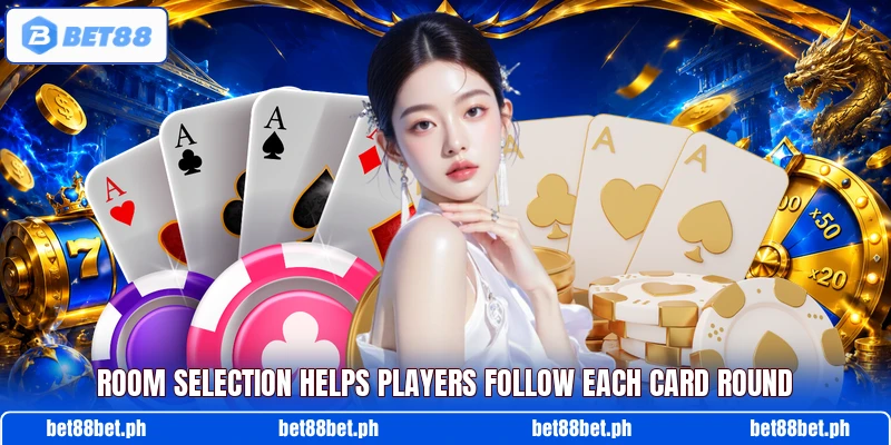 Room selection helps players follow each card round Room selection helps players follow each card round