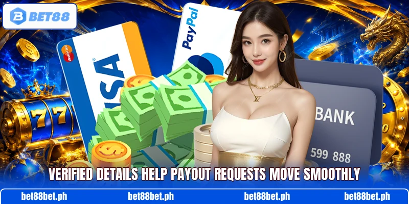 Verified details help payout requests move smoothly Verified details help payout requests move smoothly